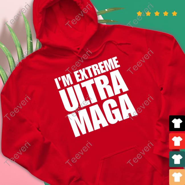 I'm Extreme Ultra Maga Shirts