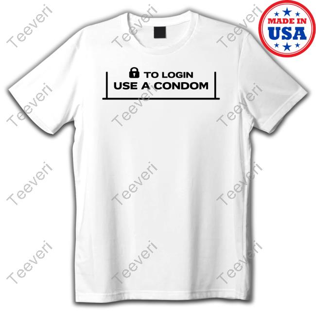 001 Teen To Login Use A Condom Tee Shirt